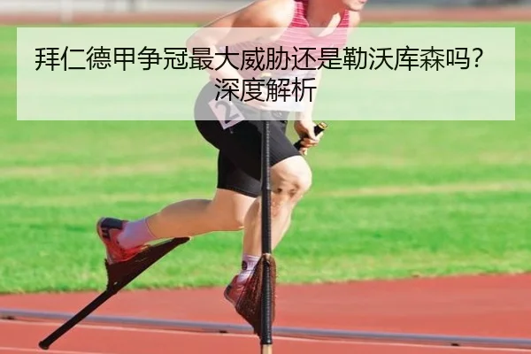 拜仁德甲争冠最大威胁还是勒沃库森吗？深度解析