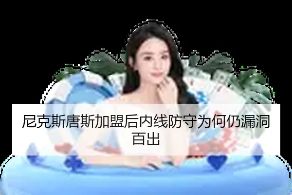 尼克斯唐斯加盟后内线防守为何仍漏洞百出